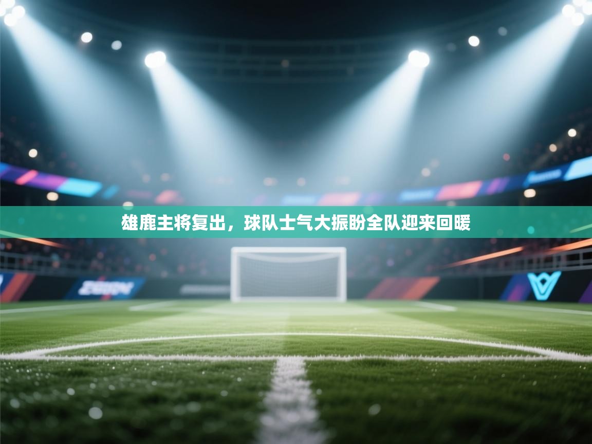 雄鹿主将复出，球队士气大振盼全队迎来回暖  第1张