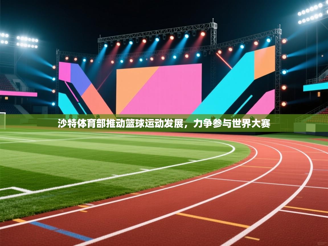 沙特体育部推动篮球运动发展，力争参与世界大赛  第1张